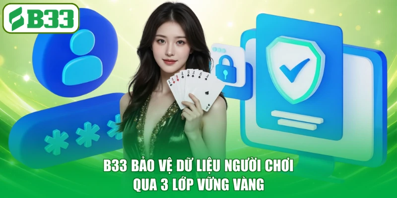 B33 bảo vệ dữ liệu người chơi qua 3 lớp vững vàng