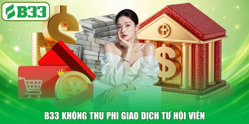 B33 không thu phí giao dịch từ hội viên