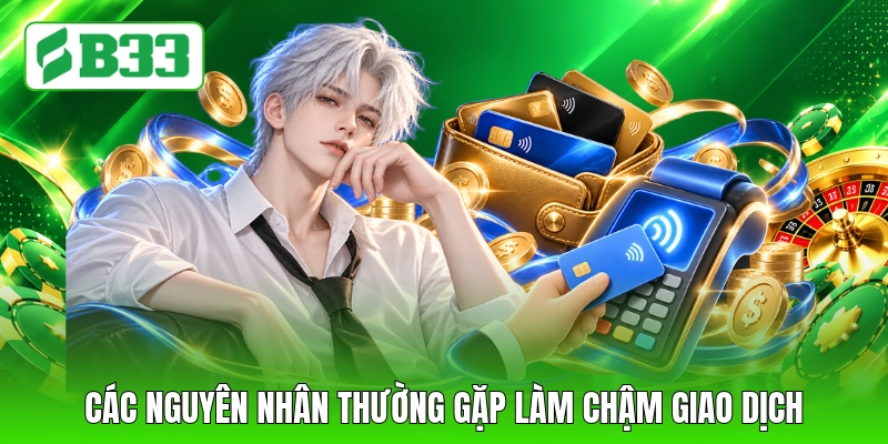 Các nguyên nhân thường gặp làm chậm giao dịch