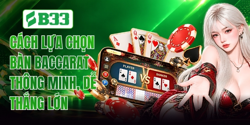 Cách Lựa Chọn Bàn Baccarat Thông Minh, Dễ Thắng Lớn