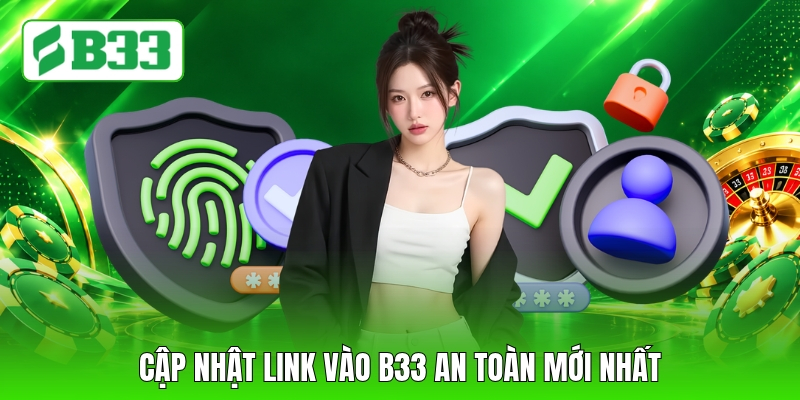 Cập nhật link vào B33 an toàn mới nhất