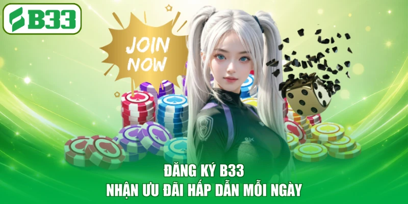 Đăng ký B33 nhận ưu đãi hấp dẫn mỗi ngày