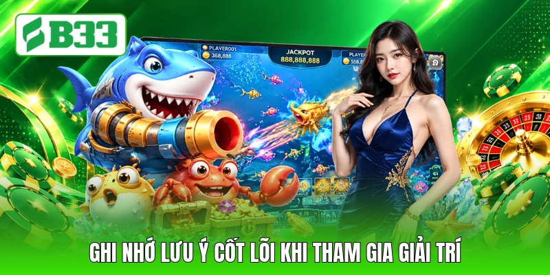 Ghi nhớ lưu ý cốt lõi khi tham gia giải trí