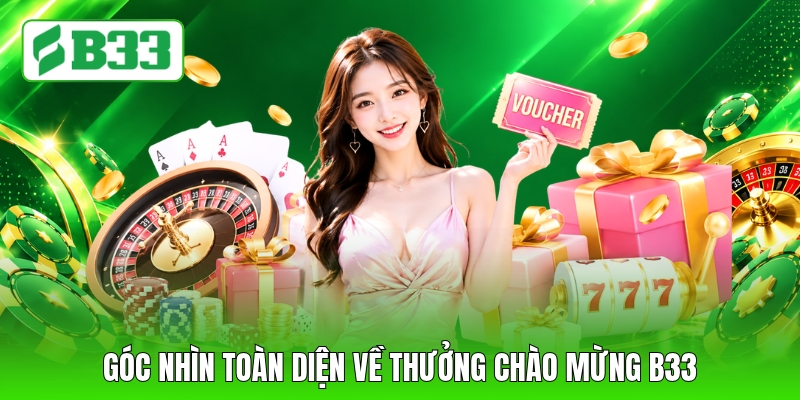 Góc nhìn toàn diện về thưởng chào mừng B33