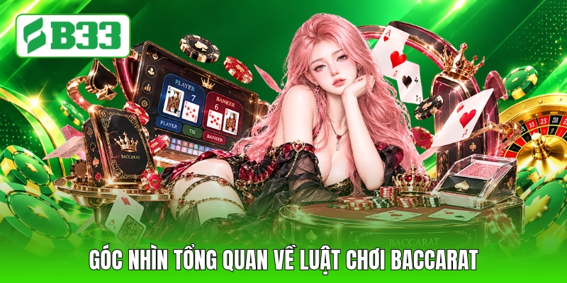 Góc nhìn tổng quan về luật chơi Baccarat