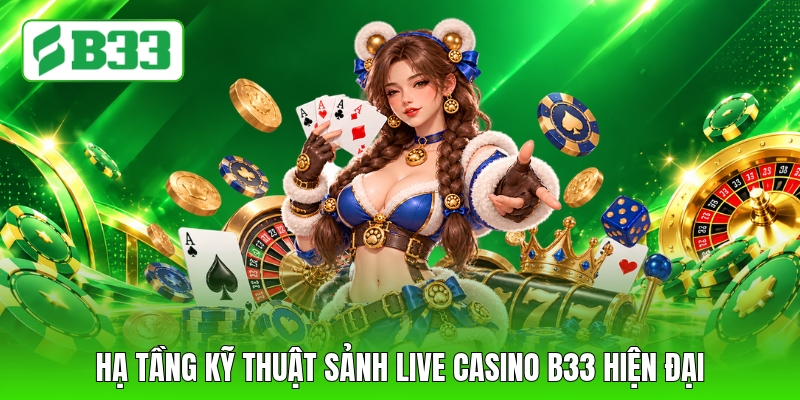 Hạ tầng kỹ thuật sảnh live casino B33 hiện đại