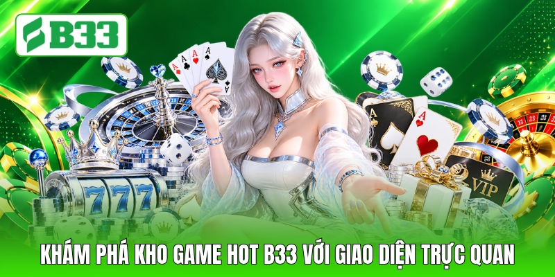 Khám phá kho game hot B33 với giao diện trực quan