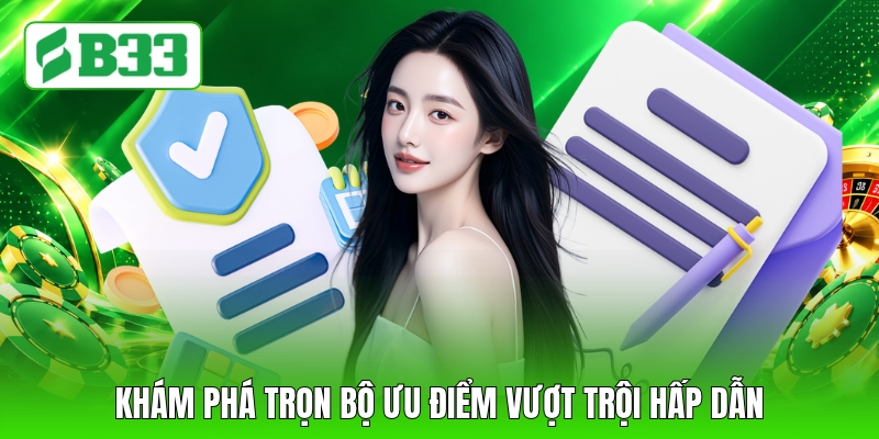 Khám phá trọn bộ ưu điểm vượt trội hấp dẫn