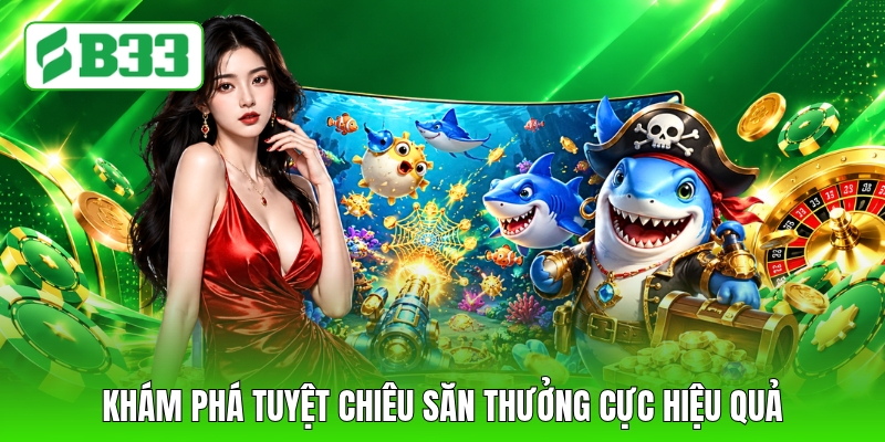 Khám phá tuyệt chiêu săn thưởng cực hiệu quả