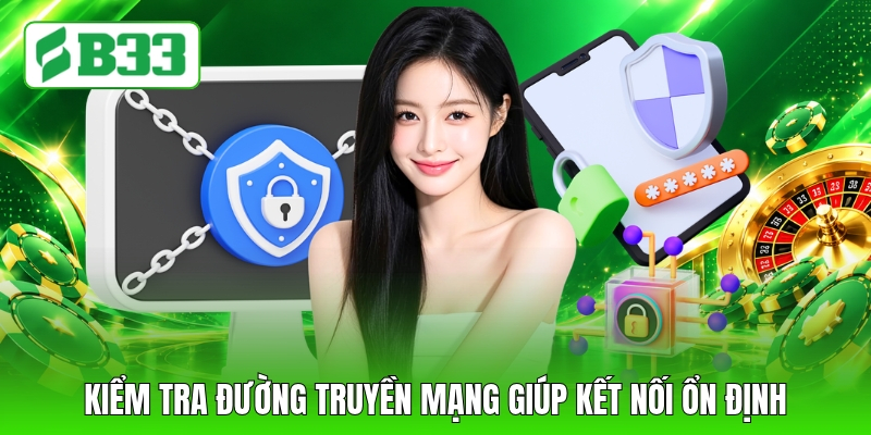 Kiểm tra đường truyền mạng giúp kết nối ổn định