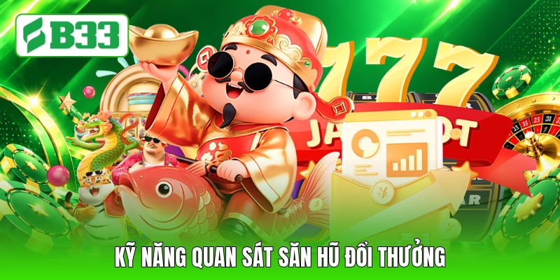 Kỹ năng quan sát săn hũ đổi thưởng
