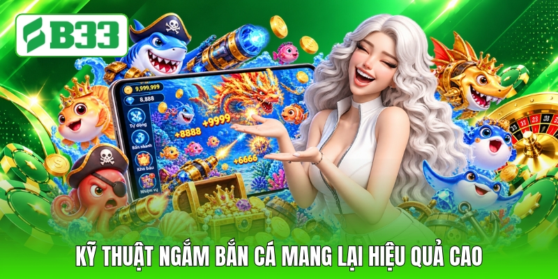 Kỹ thuật ngắm bắn cá mang lại hiệu quả cao