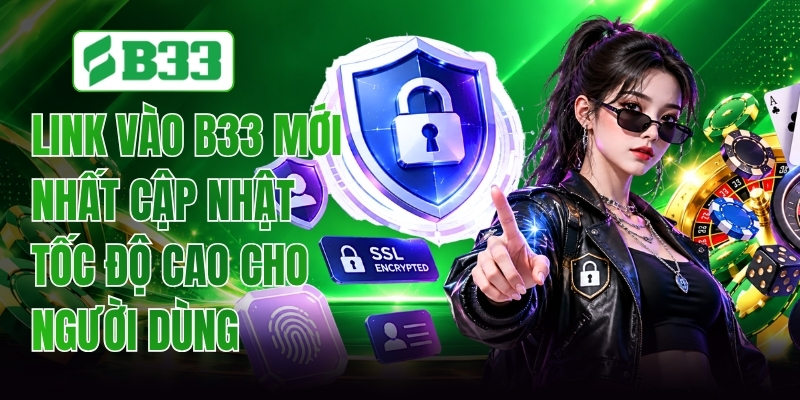 Link Vào B33 Mới Nhất Không Bị Chặn Chuẩn Cho Mọi Thiết Bị