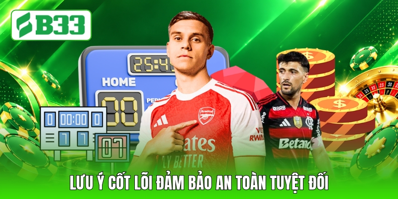 Lưu ý cốt lõi đảm bảo an toàn tuyệt đối
