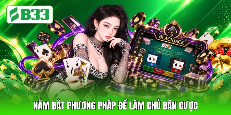 Nắm bắt phương pháp để làm chủ bàn cược