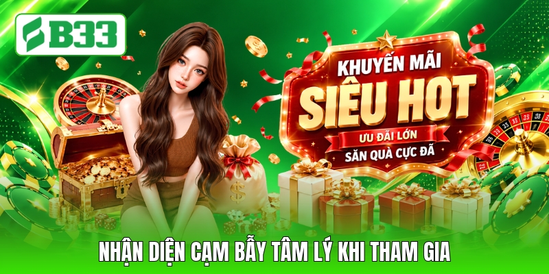 Nhận diện cạm bẫy tâm lý khi tham gia
