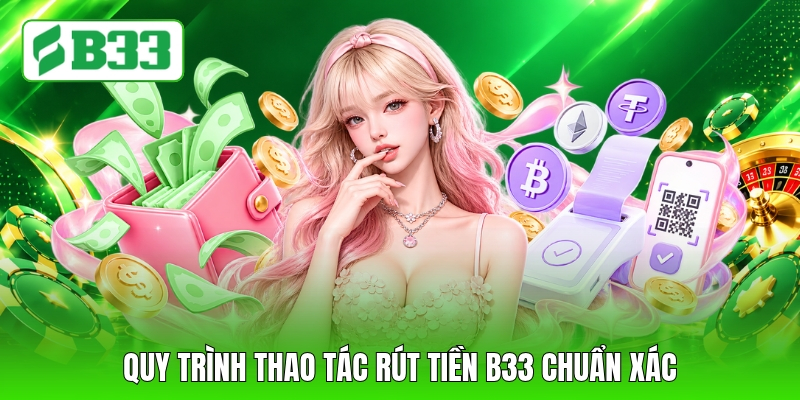 Quy trình thao tác rút tiền B33 chuẩn xác