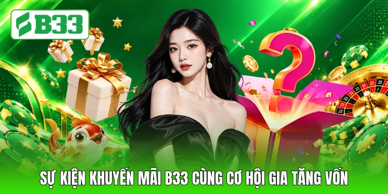 Sự kiện khuyến mãi B33 cùng cơ hội gia tăng vốn