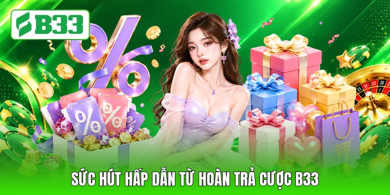Sức hút hấp dẫn từ hoàn trả cược B33