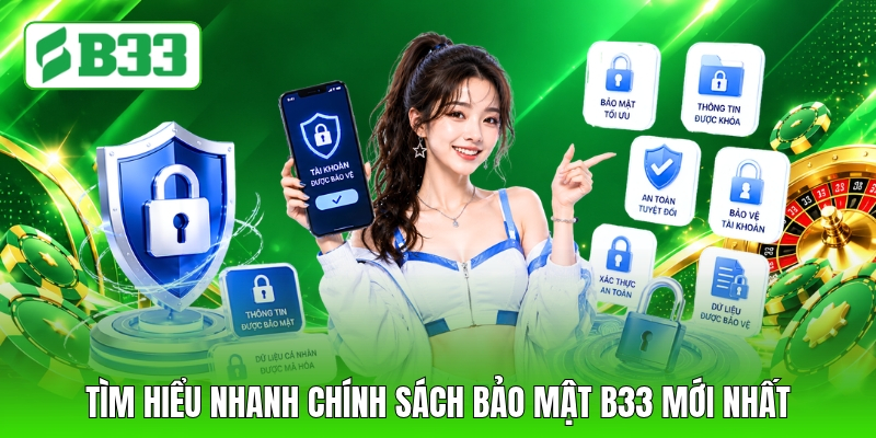 Tìm hiểu nhanh chính sách bảo mật B33 mới nhất