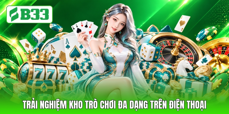 Trải nghiệm kho trò chơi đa dạng trên điện thoại