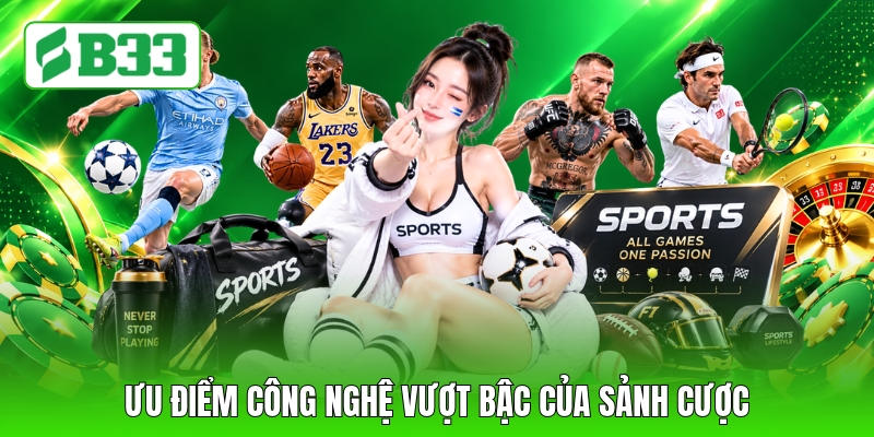 Ưu điểm công nghệ vượt bậc của sảnh cược