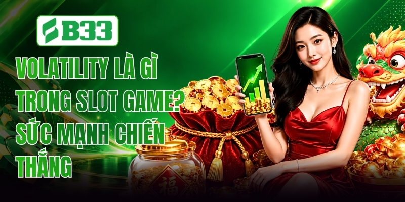 Volatility Là Gì Trong Slot Game? Sức Mạnh Chiến Thắng